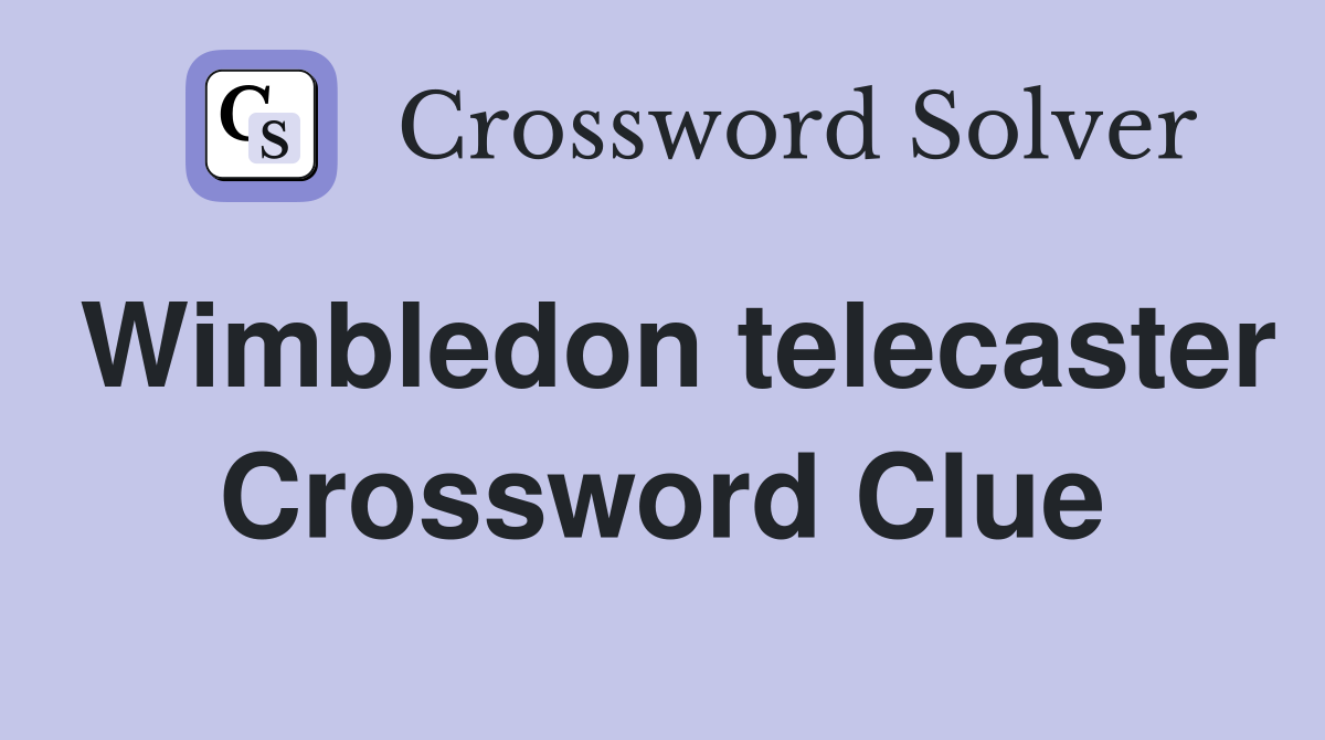 Wimbledon telecaster Crossword Clue