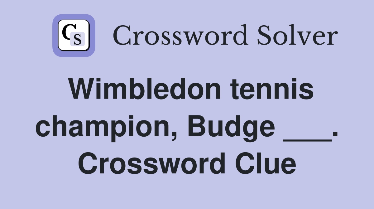 Wimbledon tennis champion, Budge ___. Crossword Clue