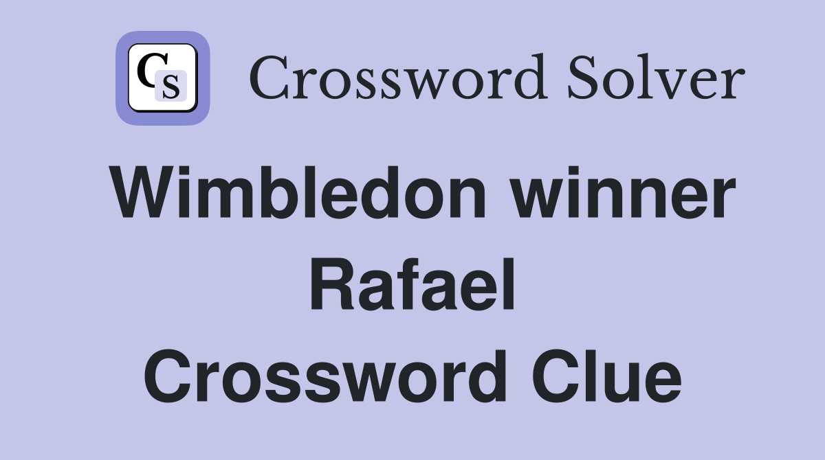 Wimbledon winner Rafael Crossword Clue