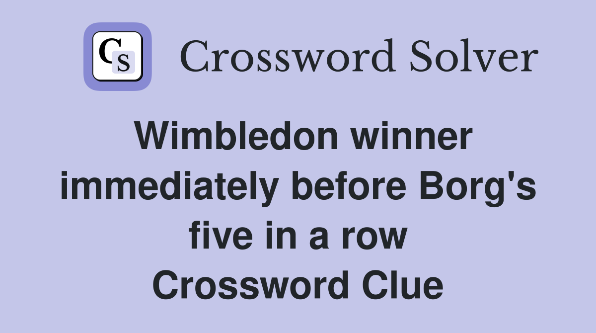 Wimbledon winner immediately before Borg's five in a row Crossword Clue