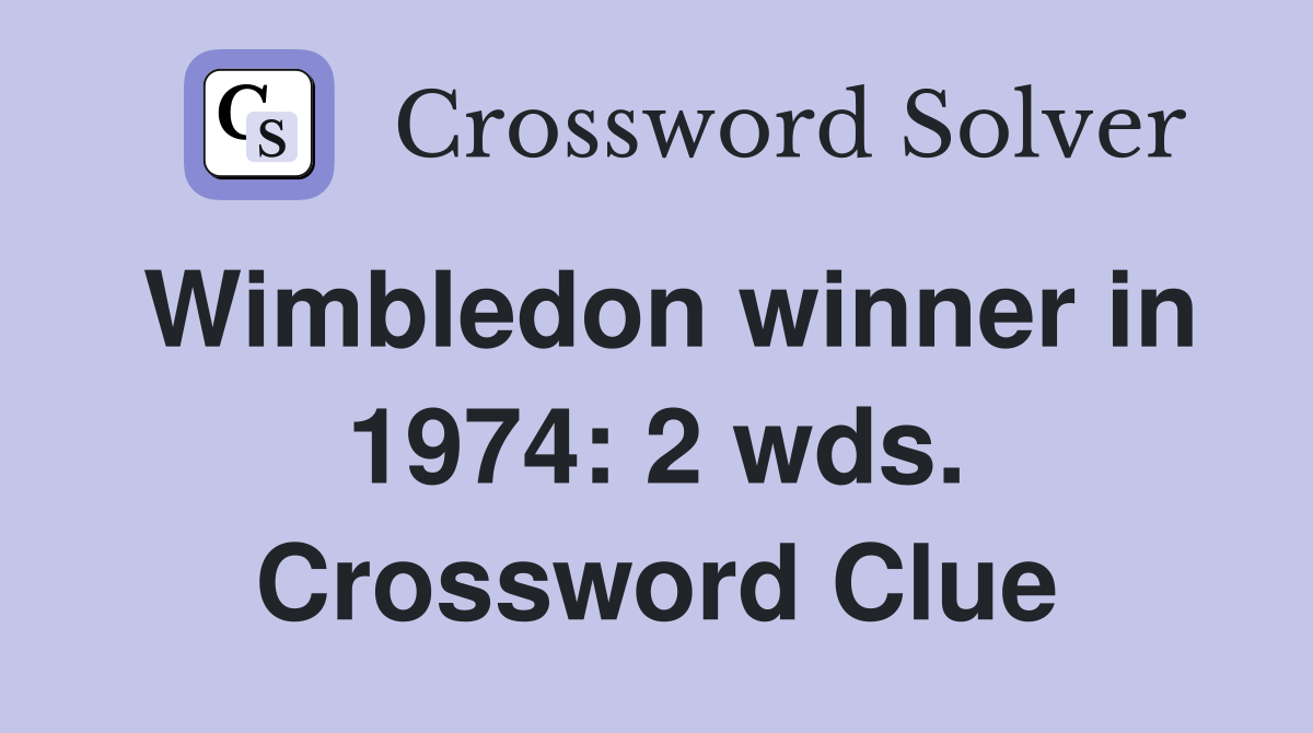 Wimbledon winner in 1974: 2 wds. Crossword Clue