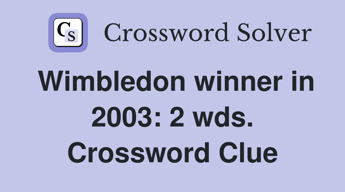 Wimbledon winner in 2003: 2 wds. Crossword Clue