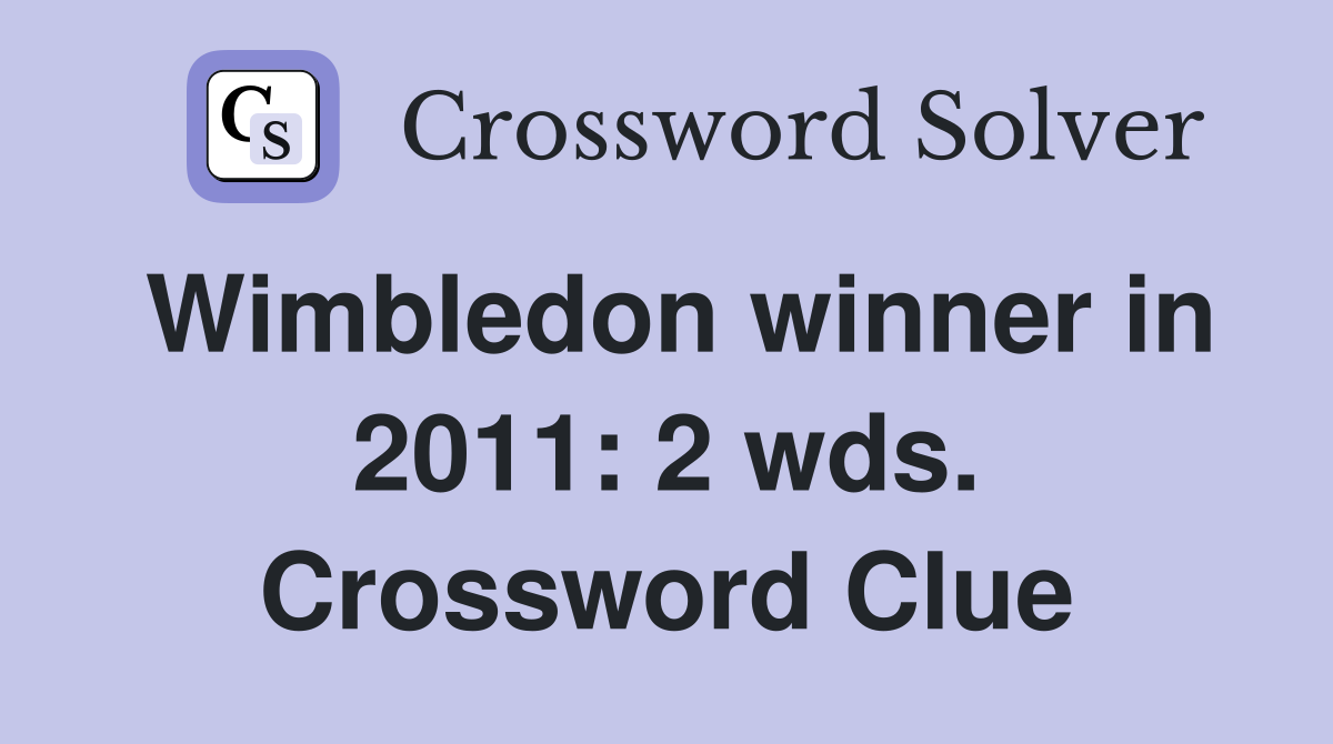 Wimbledon winner in 2011: 2 wds. Crossword Clue
