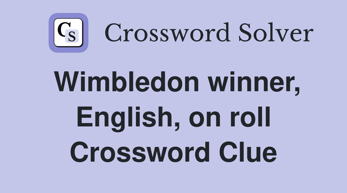 Wimbledon winner, English, on roll Crossword Clue