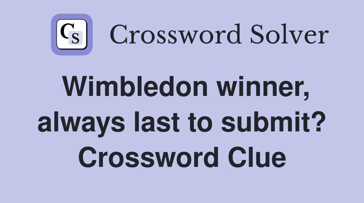 Wimbledon winner, always last to submit? Crossword Clue