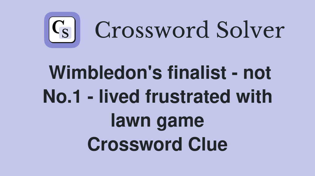 Wimbledon's finalist - not No.1 - lived frustrated with lawn game Crossword Clue