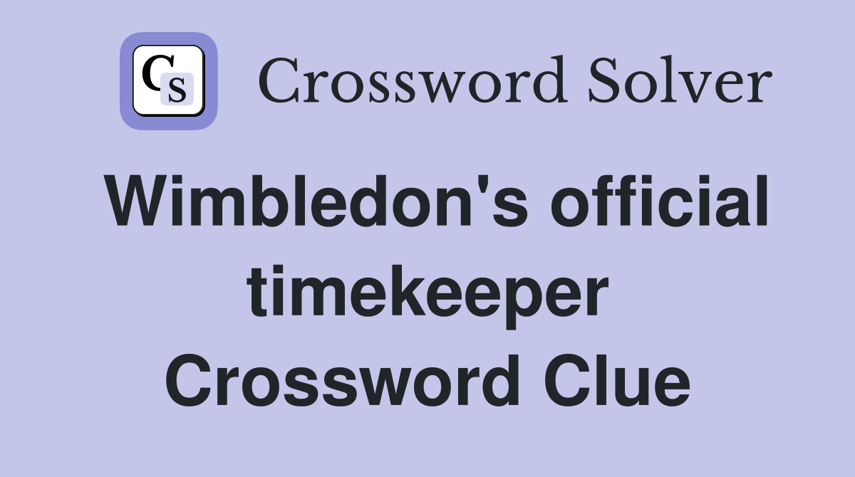Wimbledon's official timekeeper Crossword Clue