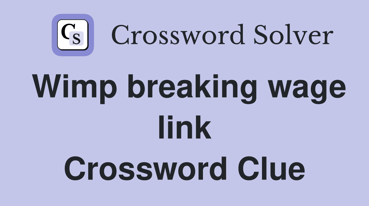 Wimp breaking wage link Crossword Clue