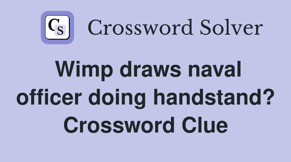 Wimp draws naval officer doing handstand? Crossword Clue