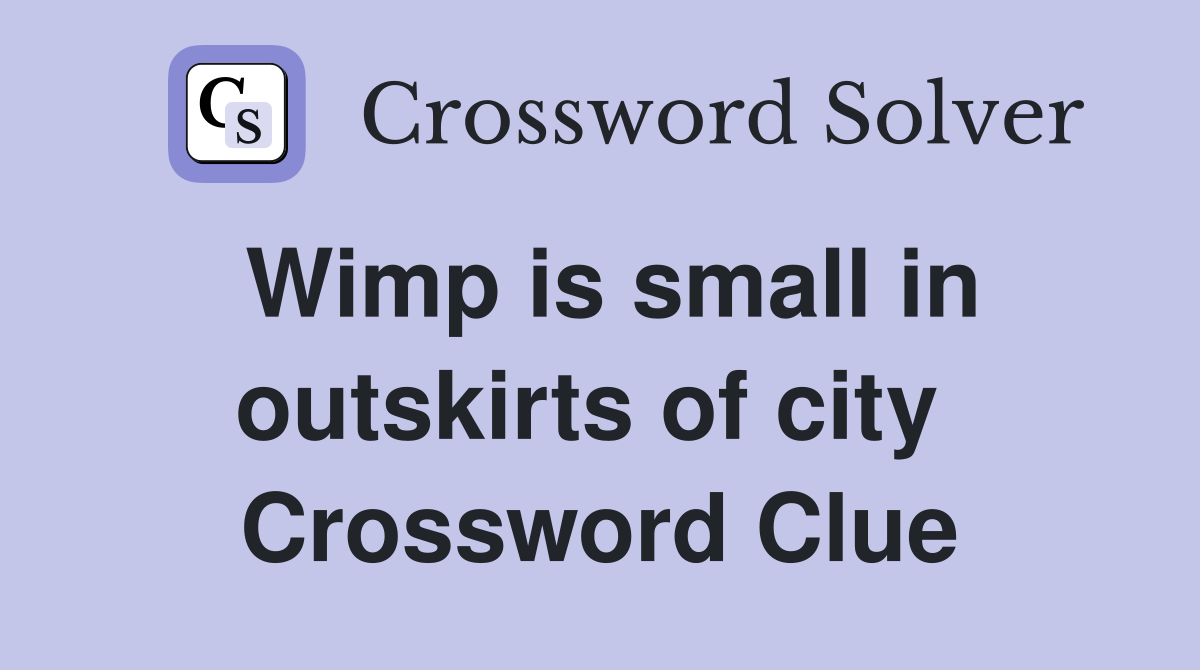 Wimp is small in outskirts of city  Crossword Clue