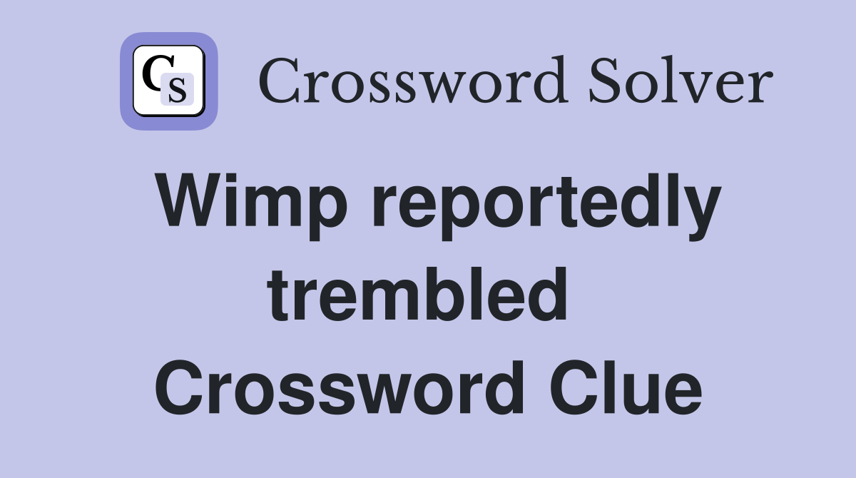 Wimp reportedly trembled  Crossword Clue