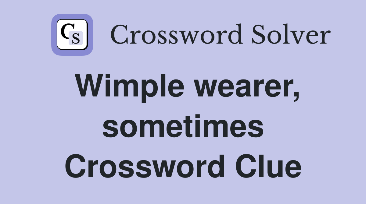 Wimple wearer, sometimes Crossword Clue