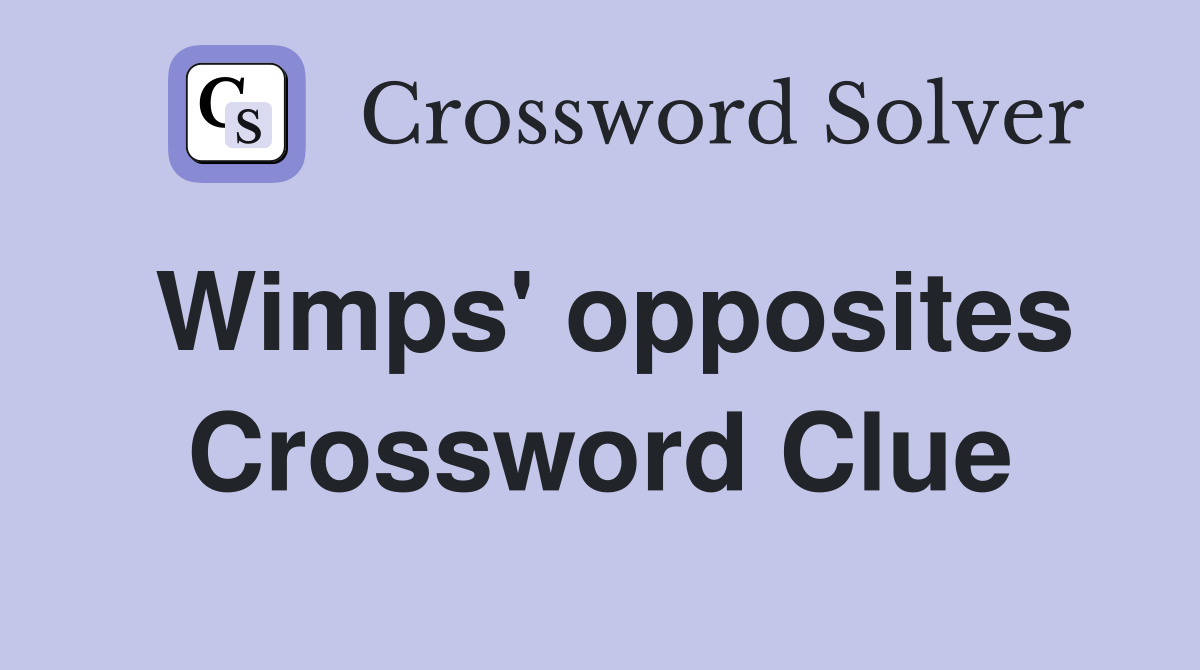 Wimps' opposites Crossword Clue