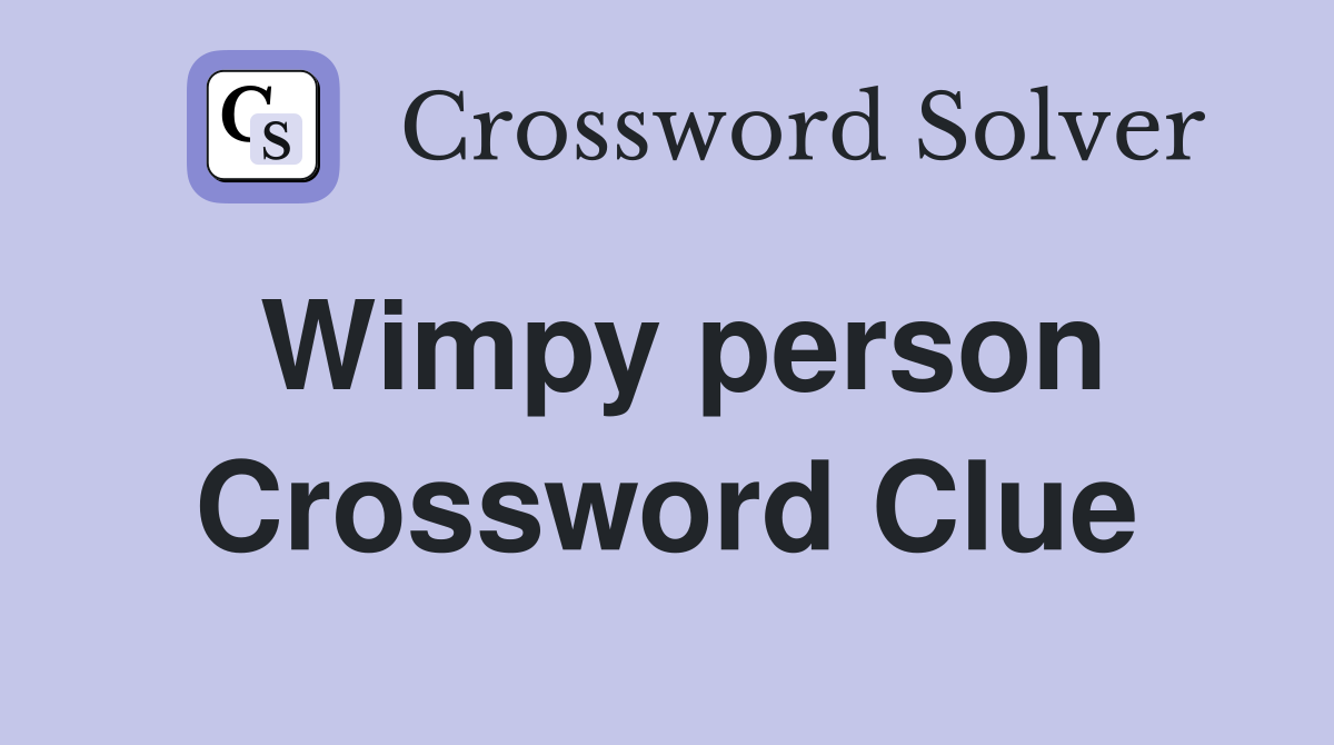 Wimpy person Crossword Clue