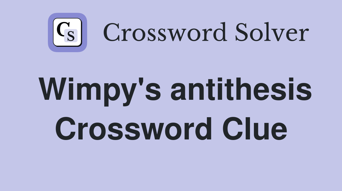 Wimpy's antithesis Crossword Clue