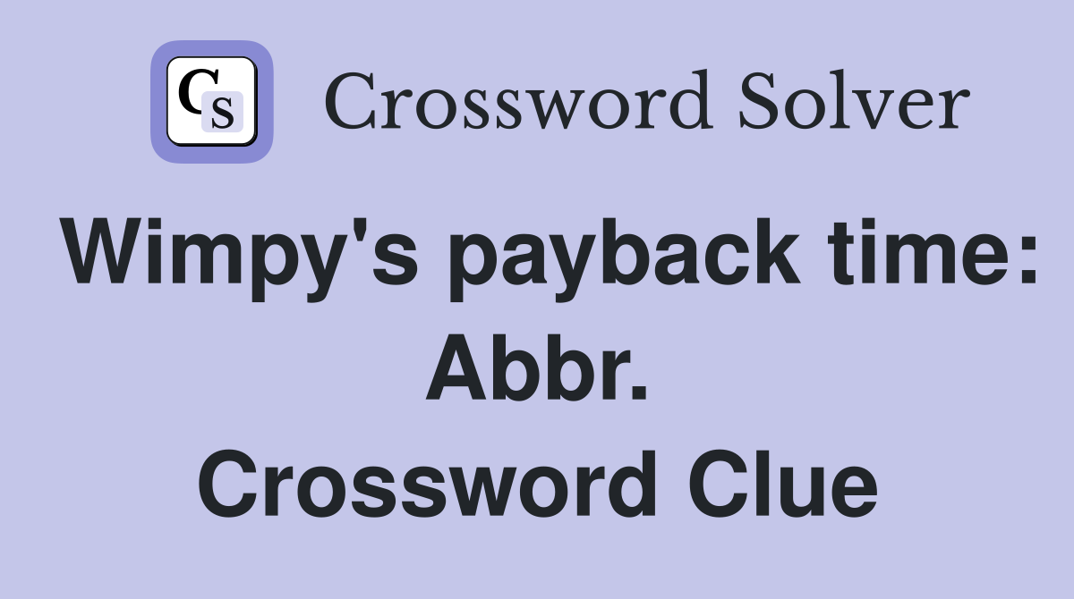 Wimpy's payback time: Abbr. Crossword Clue