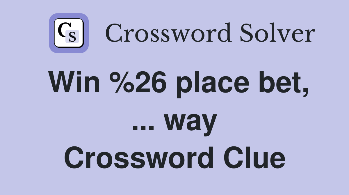 Win %26 place bet, ... way Crossword Clue
