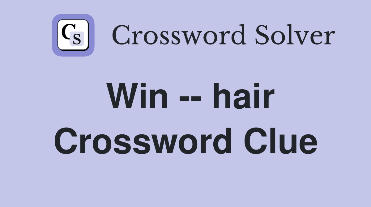Win -- hair Crossword Clue