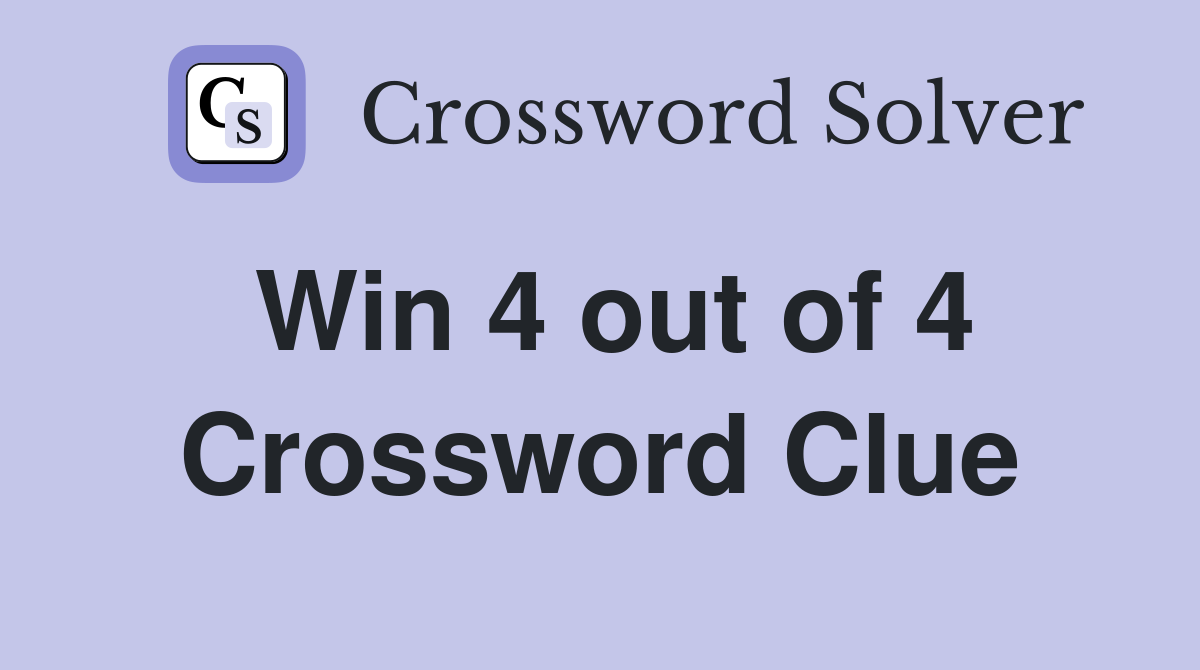 Win 4 out of 4 Crossword Clue