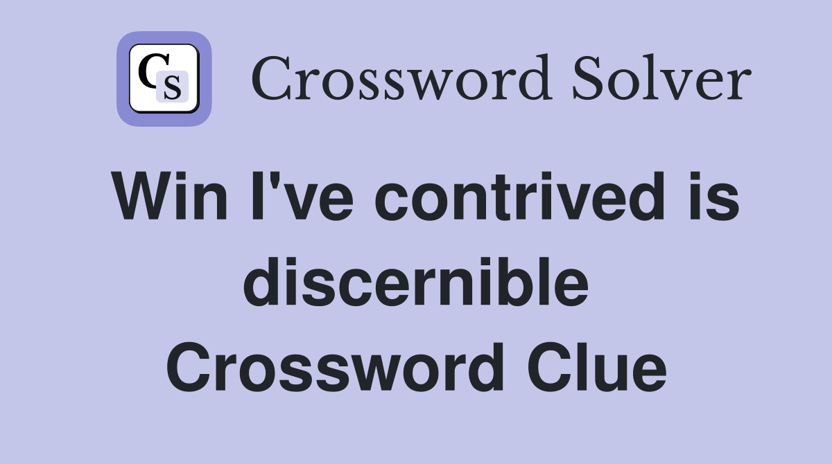 Win I've contrived is discernible Crossword Clue