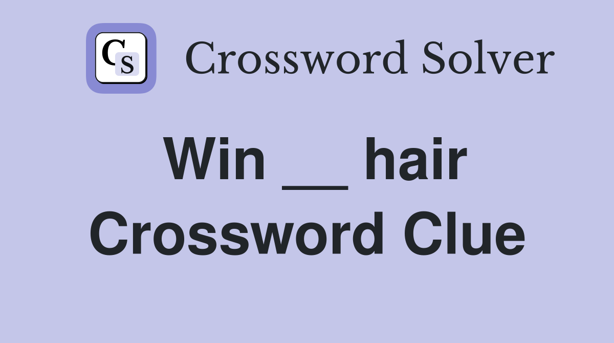 Win __ hair Crossword Clue