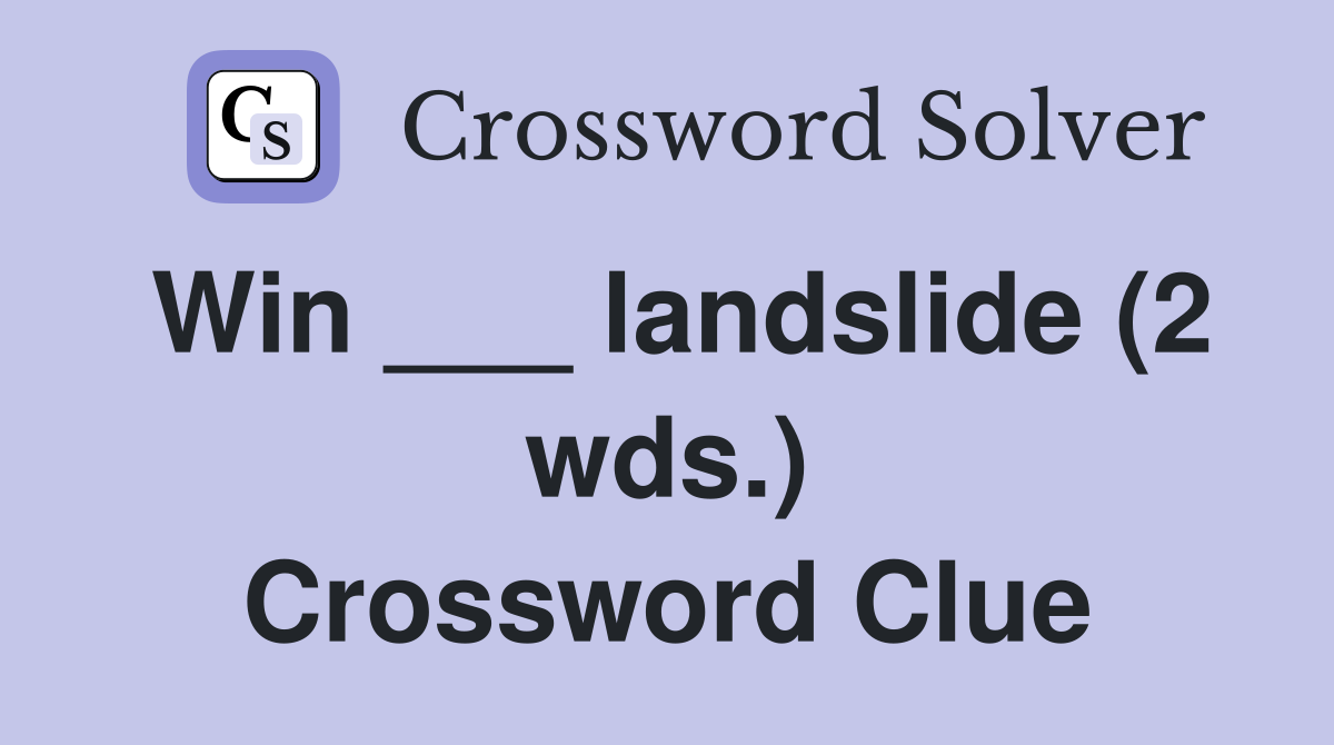 Win ___ landslide (2 wds.) Crossword Clue