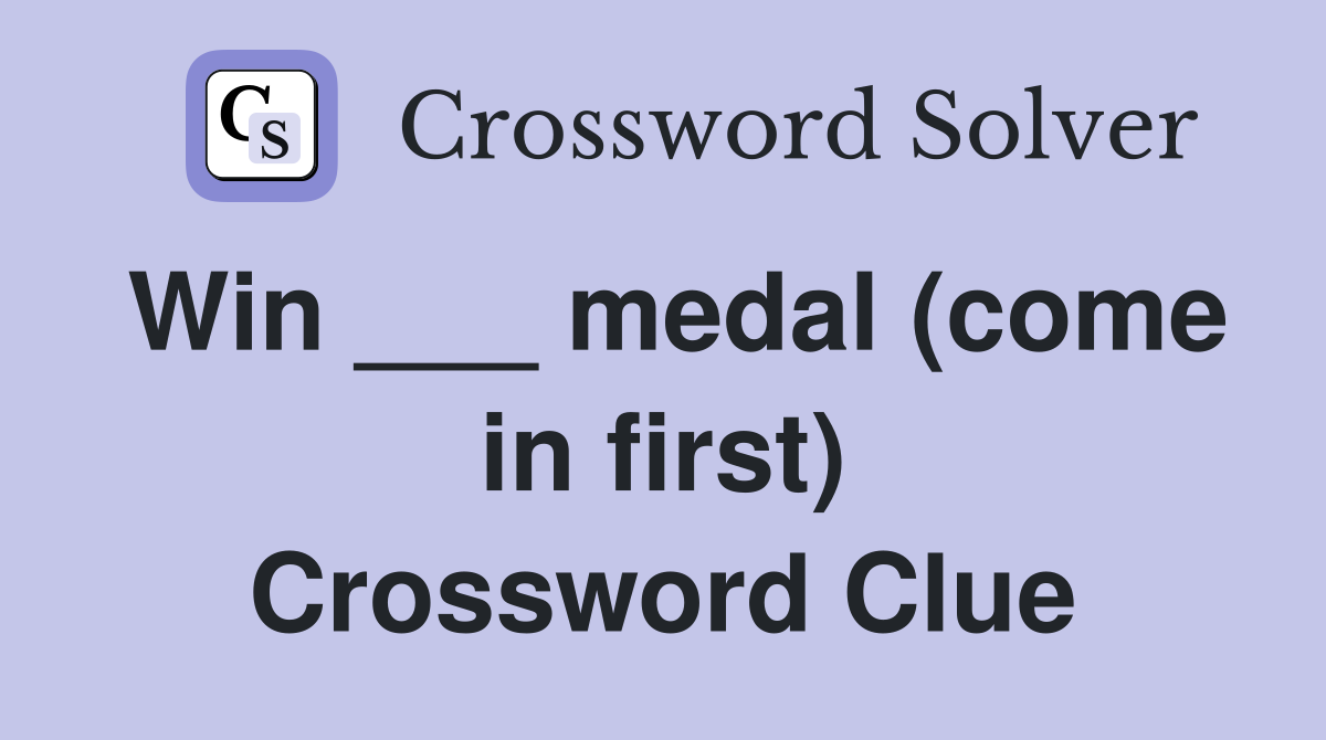 Win ___ medal (come in first) Crossword Clue