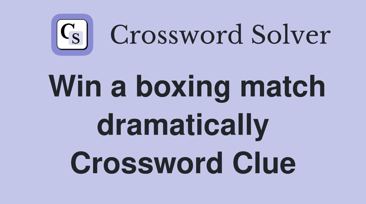Win a boxing match dramatically Crossword Clue