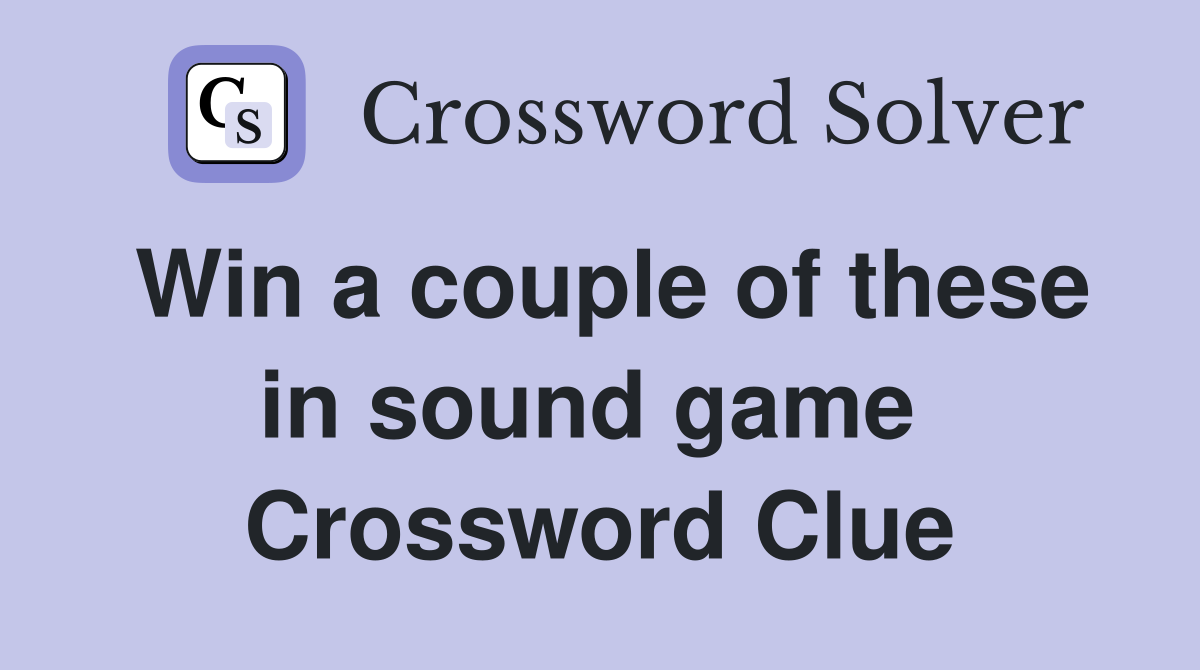 Win a couple of these in sound game  Crossword Clue