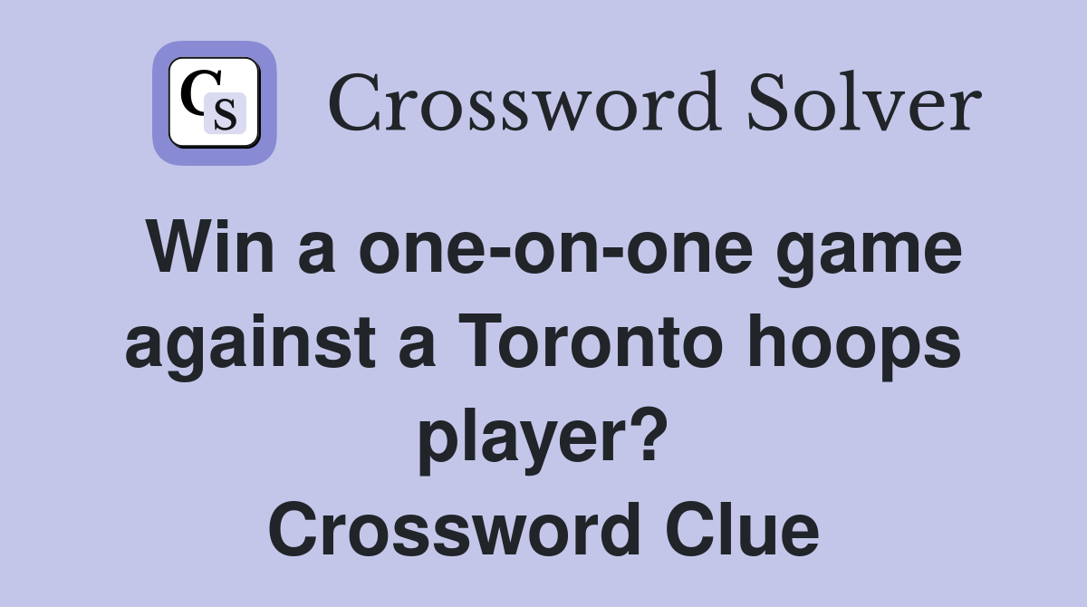 Win a one-on-one game against a Toronto hoops player? Crossword Clue