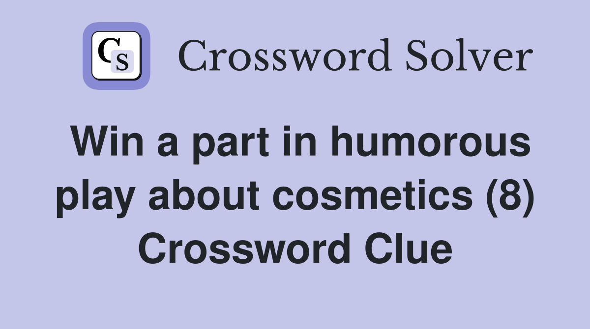 Win a part in humorous play about cosmetics (8) Crossword Clue