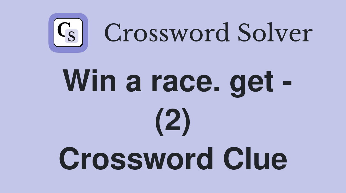Win a race. get - (2) Crossword Clue