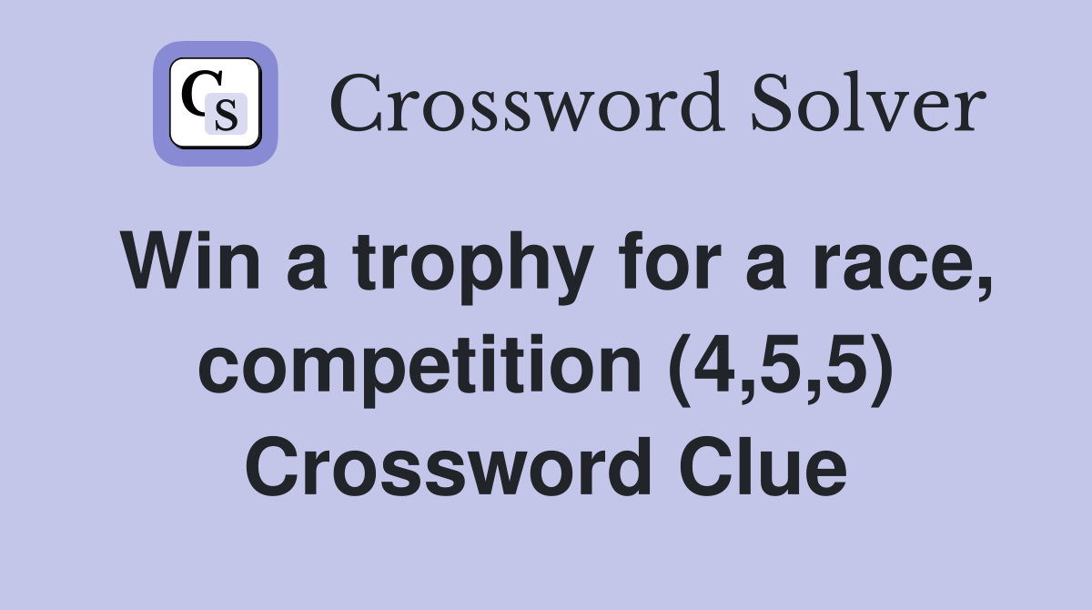 Win a trophy for a race, competition (4,5,5) Crossword Clue