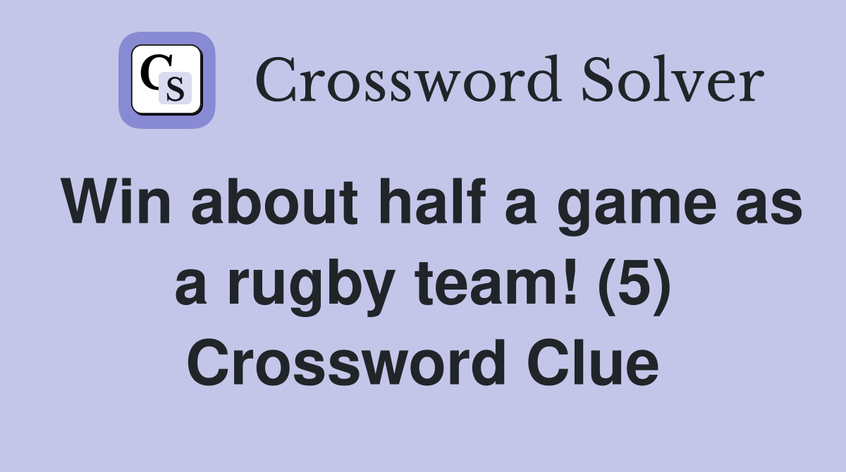 Win about half a game as a rugby team! (5) Crossword Clue