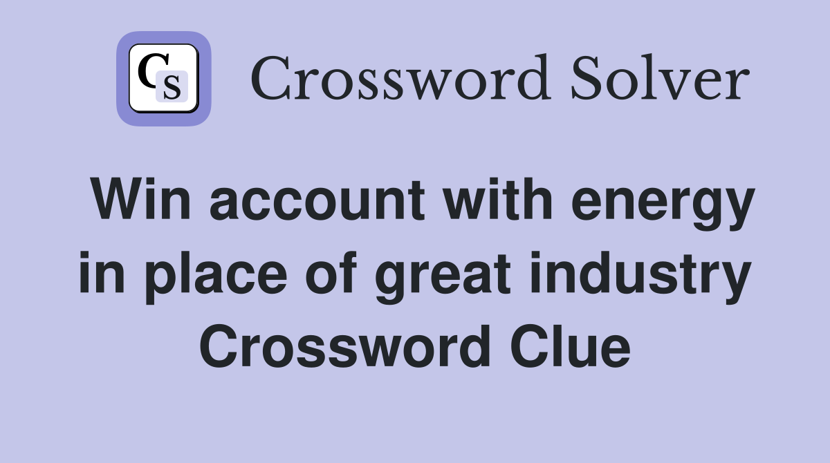 Win account with energy in place of great industry Crossword Clue