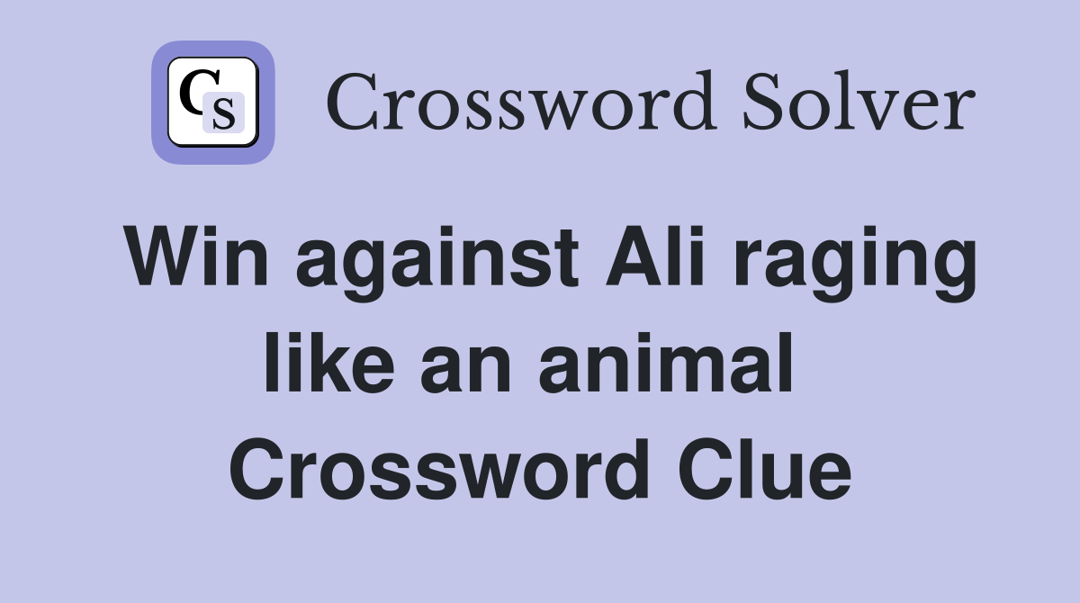 Win against Ali raging like an animal  Crossword Clue