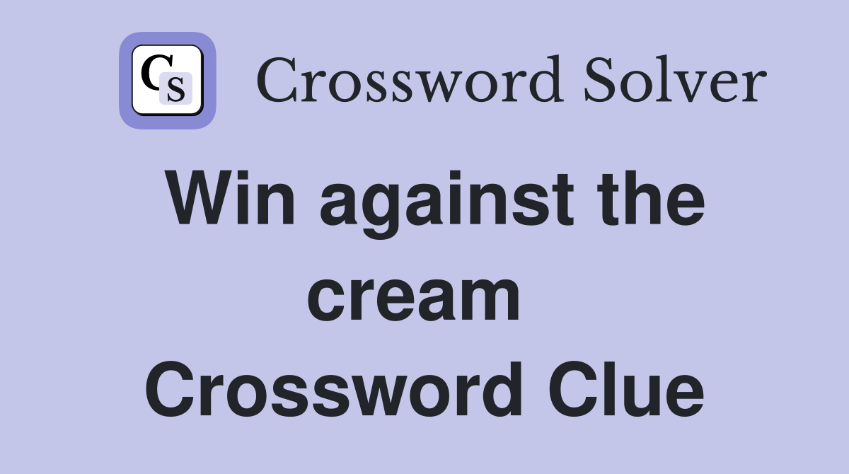 Win against the cream  Crossword Clue