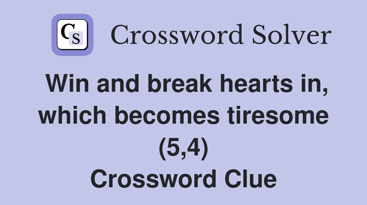 Win and break hearts in, which becomes tiresome (5,4) Crossword Clue