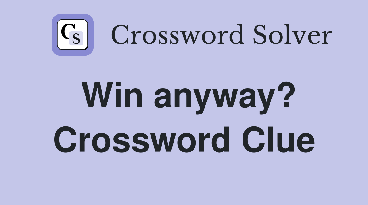 Win anyway? Crossword Clue