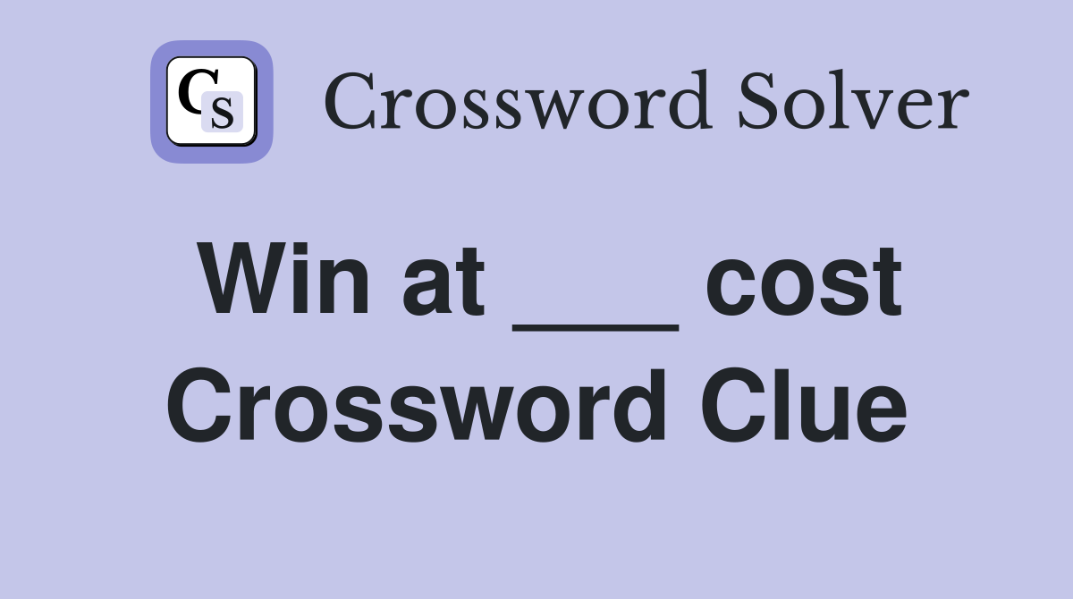 Win at ___ cost Crossword Clue