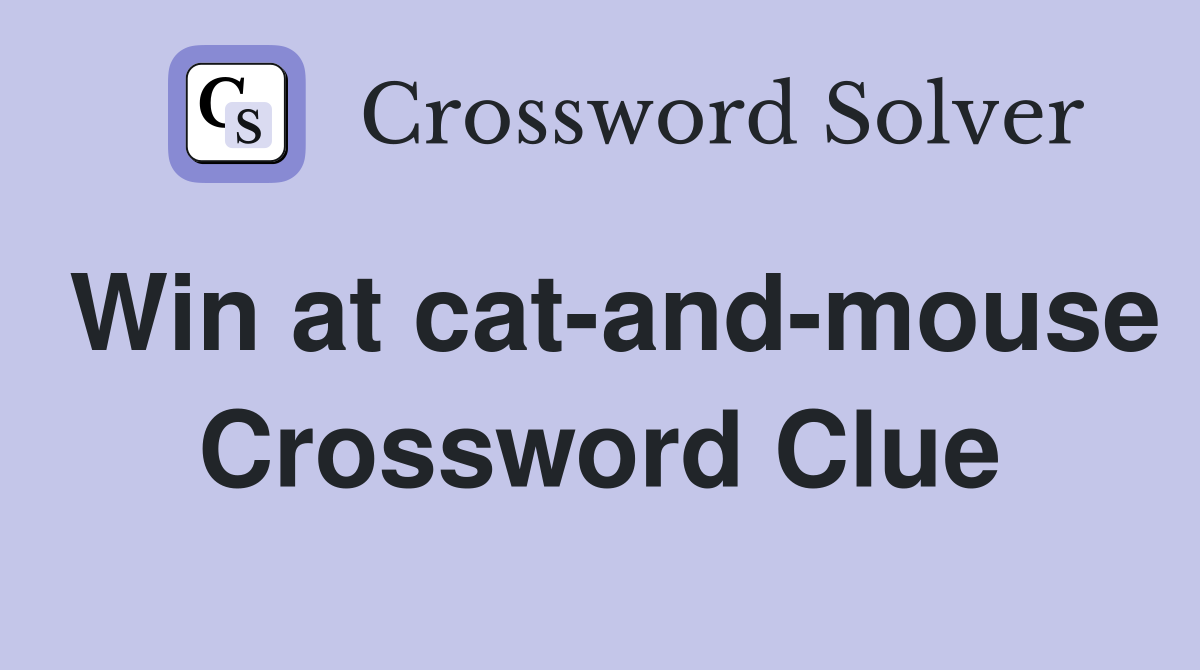 Win at cat-and-mouse Crossword Clue
