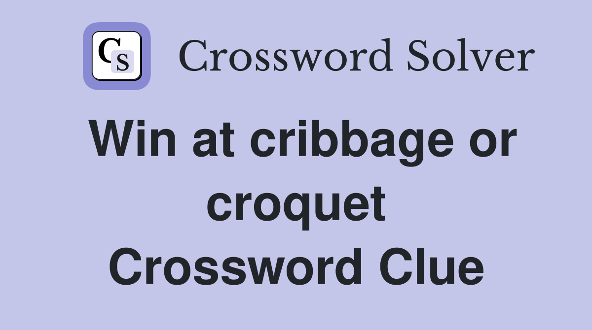 Win at cribbage or croquet Crossword Clue