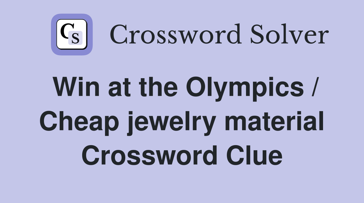 Win at the Olympics / Cheap jewelry material Crossword Clue