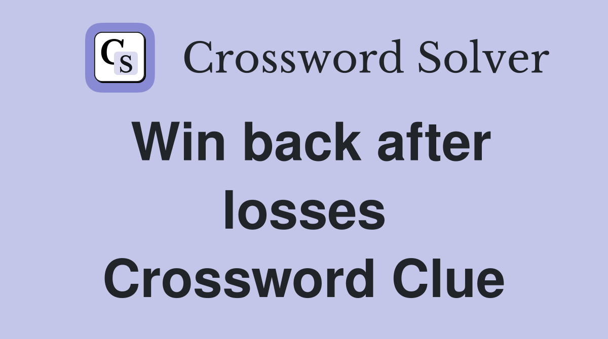 Win back after losses Crossword Clue