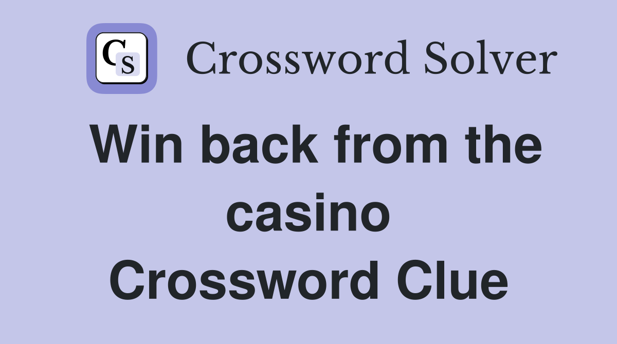 Win back from the casino Crossword Clue