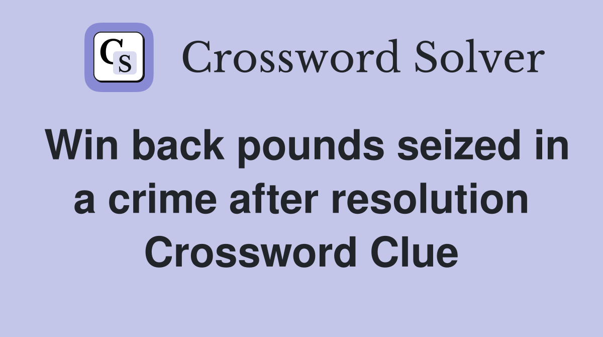 Win back pounds seized in a crime after resolution Crossword Clue