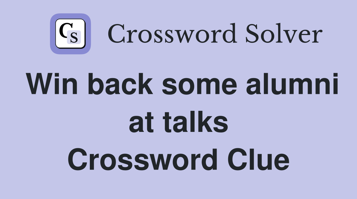 Win back some alumni at talks Crossword Clue