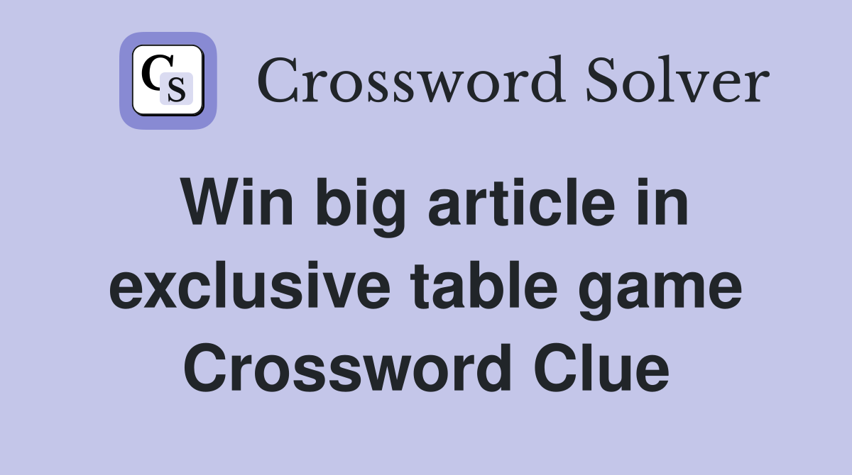 Win big article in exclusive table game Crossword Clue
