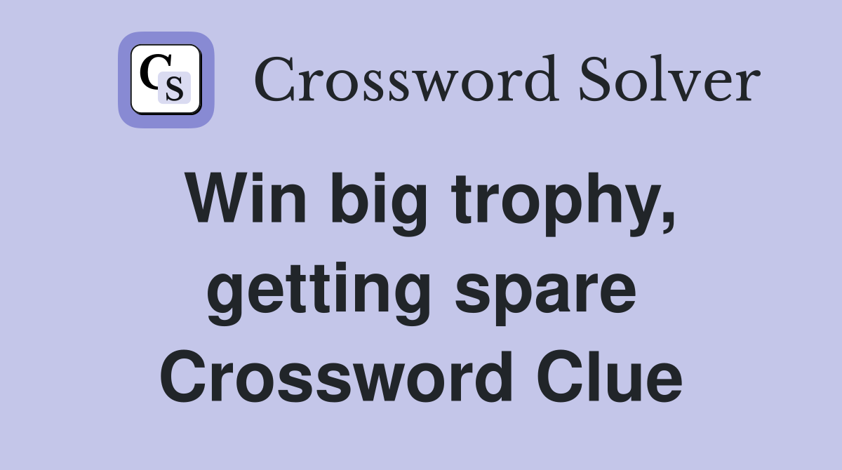 Win big trophy, getting spare Crossword Clue
