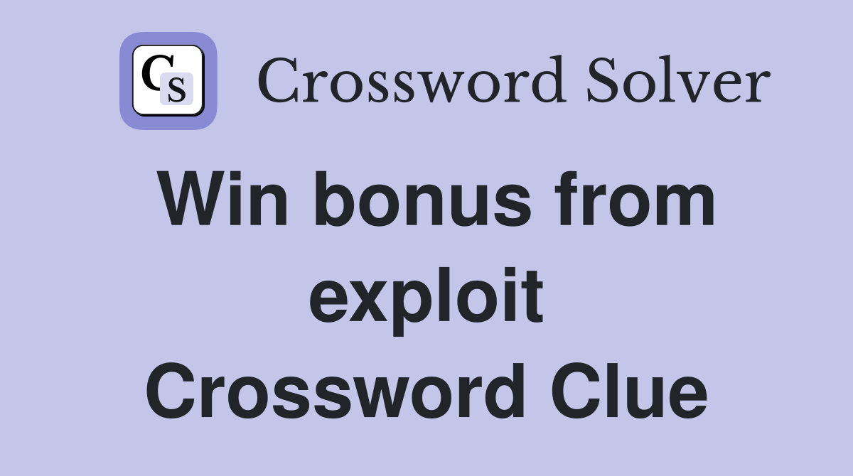 Win bonus from exploit Crossword Clue